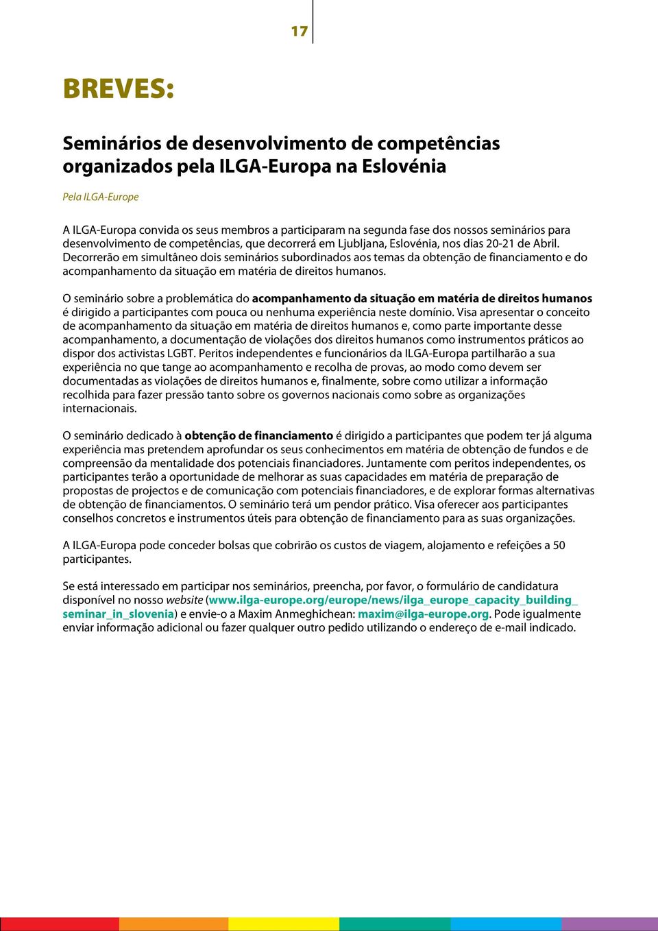 Decorrerão em simultâneo dois seminários subordinados aos temas da obtenção de financiamento e do acompanhamento da situação em matéria de direitos humanos.