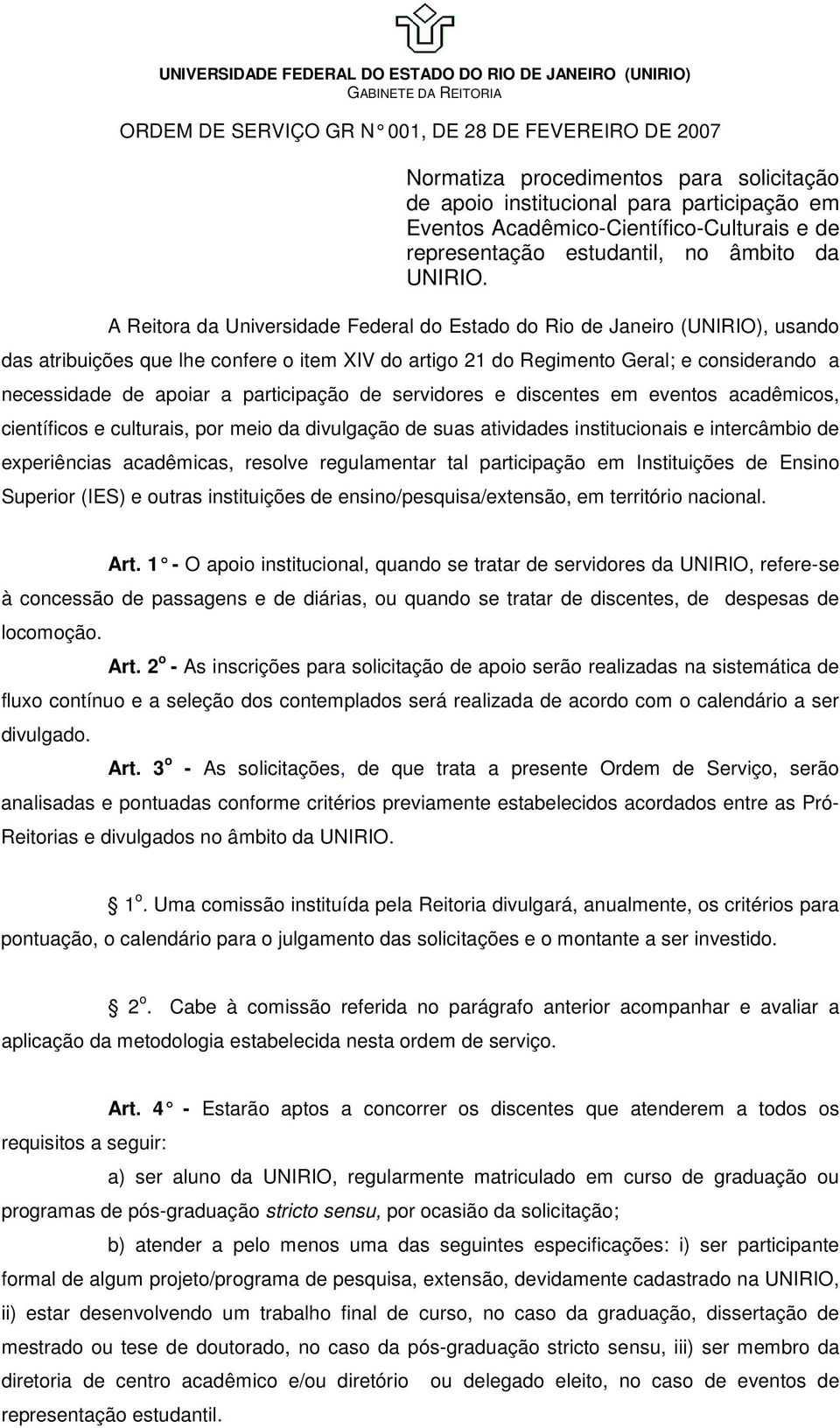 A Reitora da Universidade Federal do Estado do Rio de Janeiro (UNIRIO), usando das atribuições que lhe confere o item XIV do artigo 21 do Regimento Geral; e considerando a necessidade de apoiar a