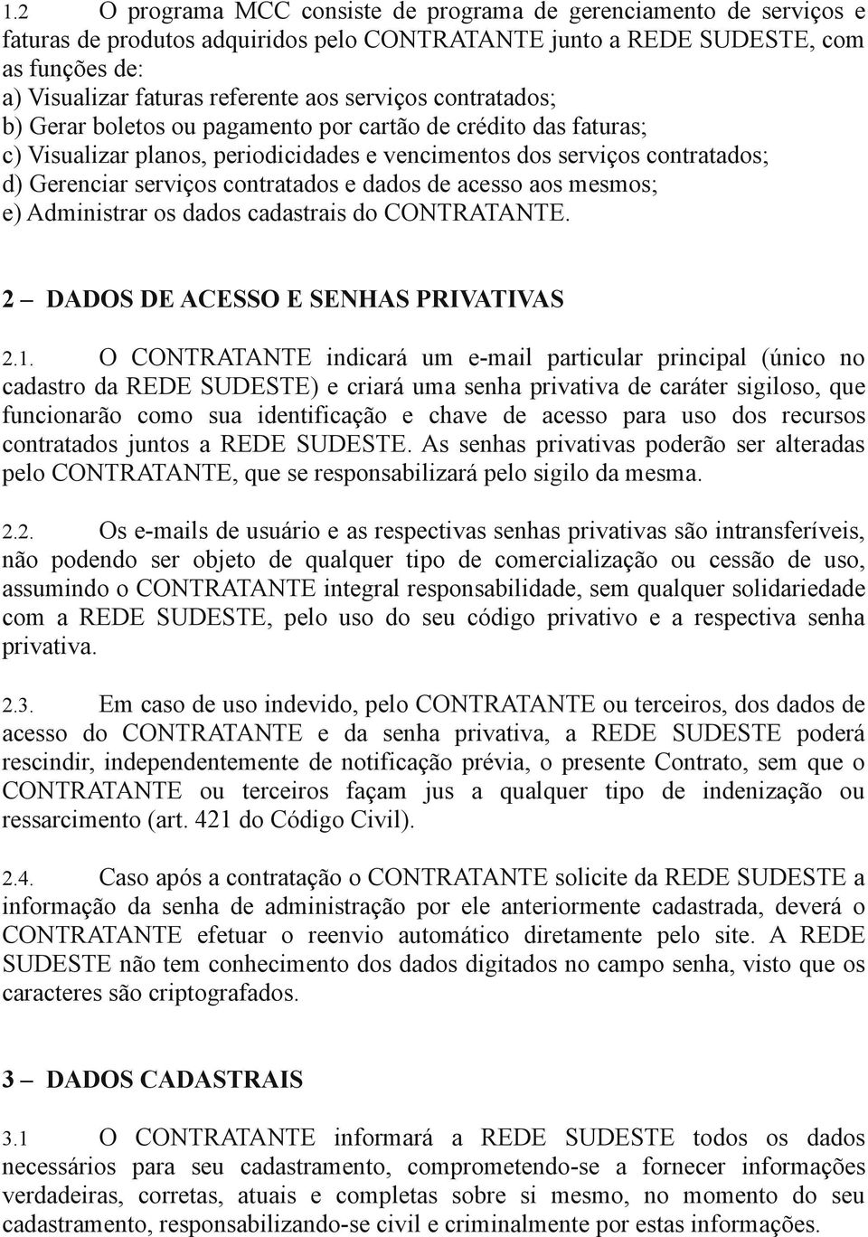 dados de acesso aos mesmos; e) Administrar os dados cadastrais do CONTRATANTE. 2 DADOS DE ACESSO E SENHAS PRIVATIVAS 2.1.