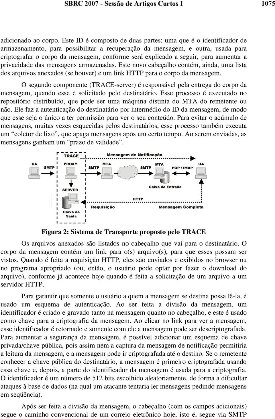 explicado a seguir, para aumentar a privacidade das mensagens armazenadas. Este novo cabeçalho contém, ainda, uma lista dos arquivos anexados (se houver) e um link HTTP para o corpo da mensagem.