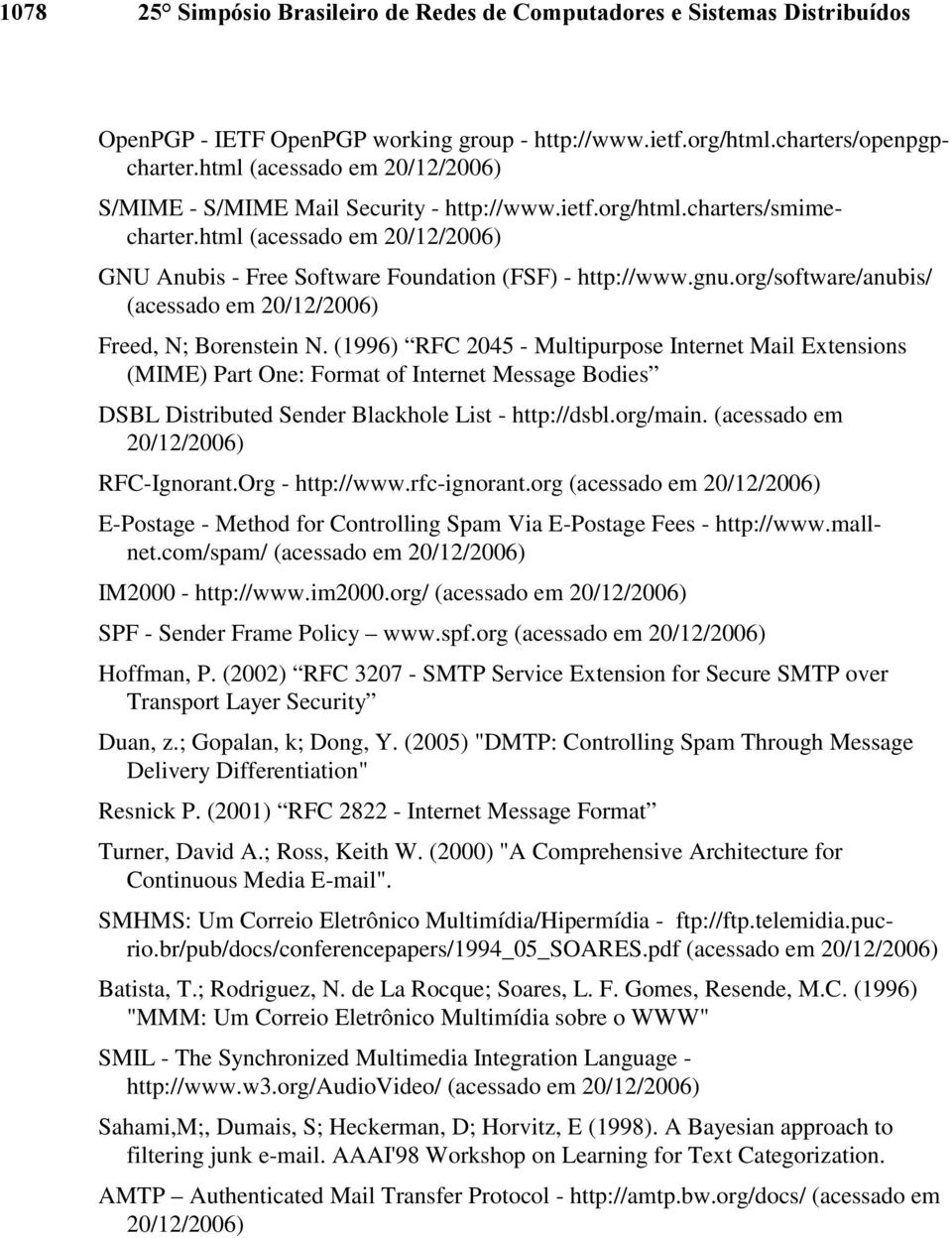 (1996) RFC 2045 - Multipurpose Internet Mail Extensions (MIME) Part One: Format of Internet Message Bodies DSBL Distributed Sender Blackhole List - http://dsbl.org/main.