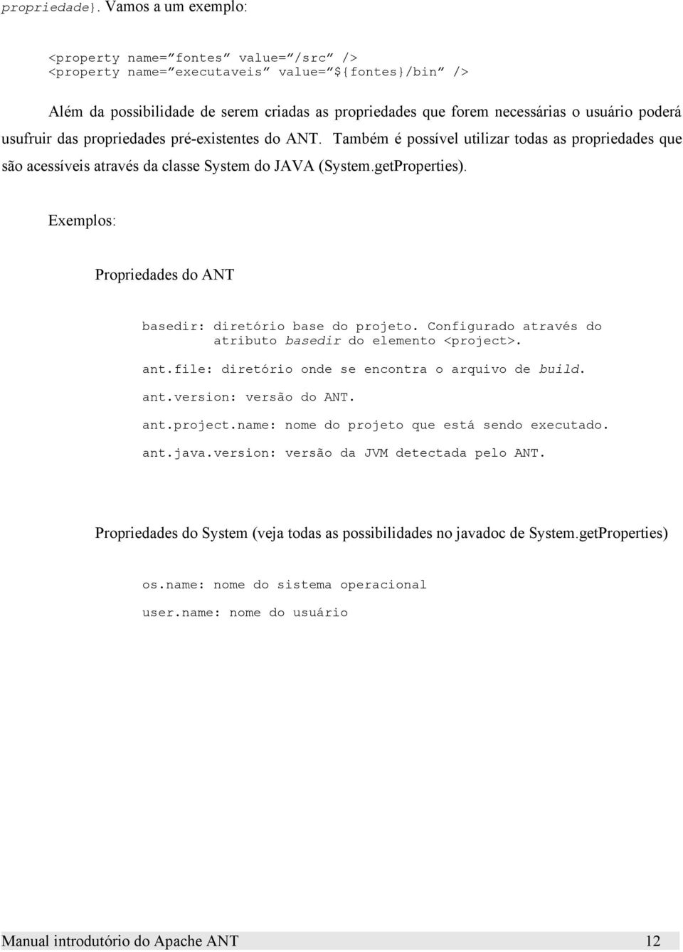 poderá usufruir das propriedades pré-existentes do ANT. Também é possível utilizar todas as propriedades que são acessíveis através da classe System do JAVA (System.getProperties).