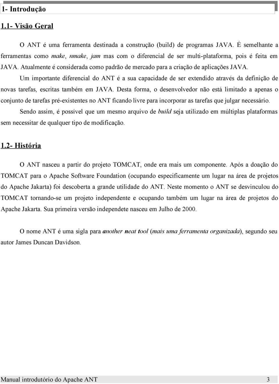 Um importante diferencial do ANT é a sua capacidade de ser extendido através da definição de novas tarefas, escritas também em JAVA.