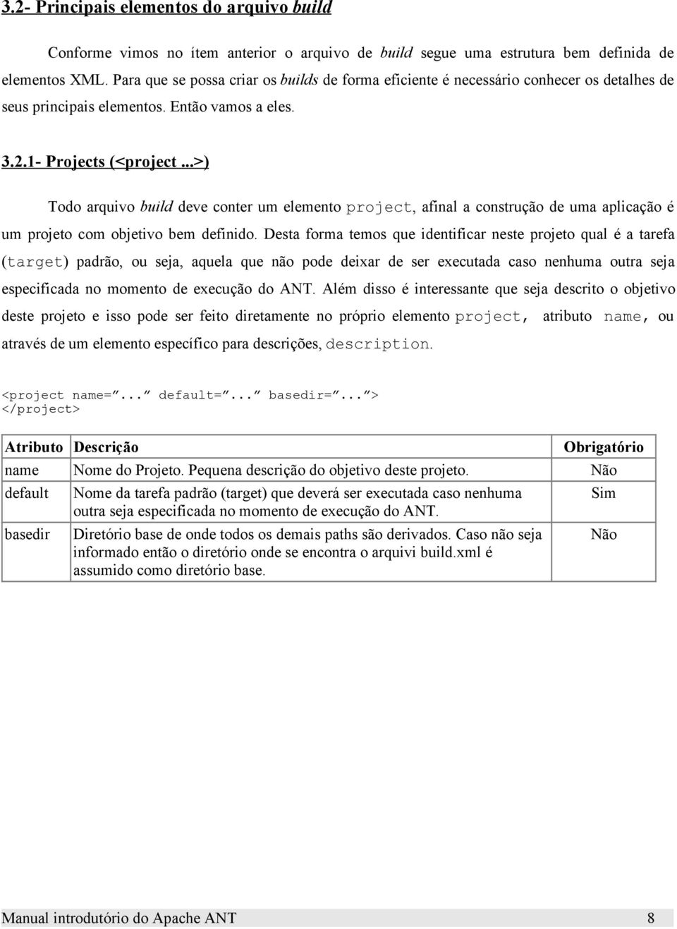 ..>) Todo arquivo build deve conter um elemento project, afinal a construção de uma aplicação é um projeto com objetivo bem definido.