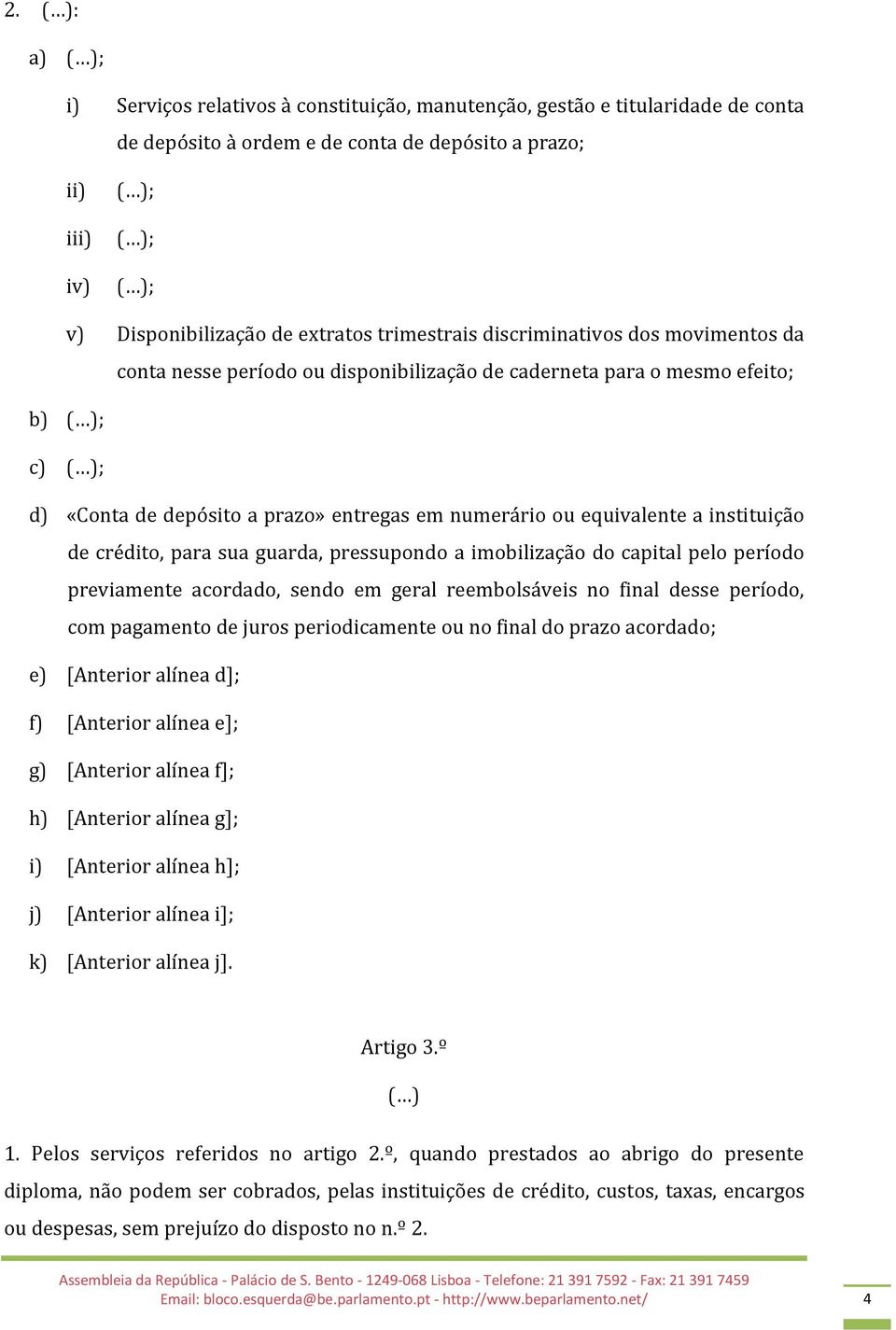 instituição de crédito, para sua guarda, pressupondo a imobilização do capital pelo período previamente acordado, sendo em geral reembolsáveis no final desse período, com pagamento de juros