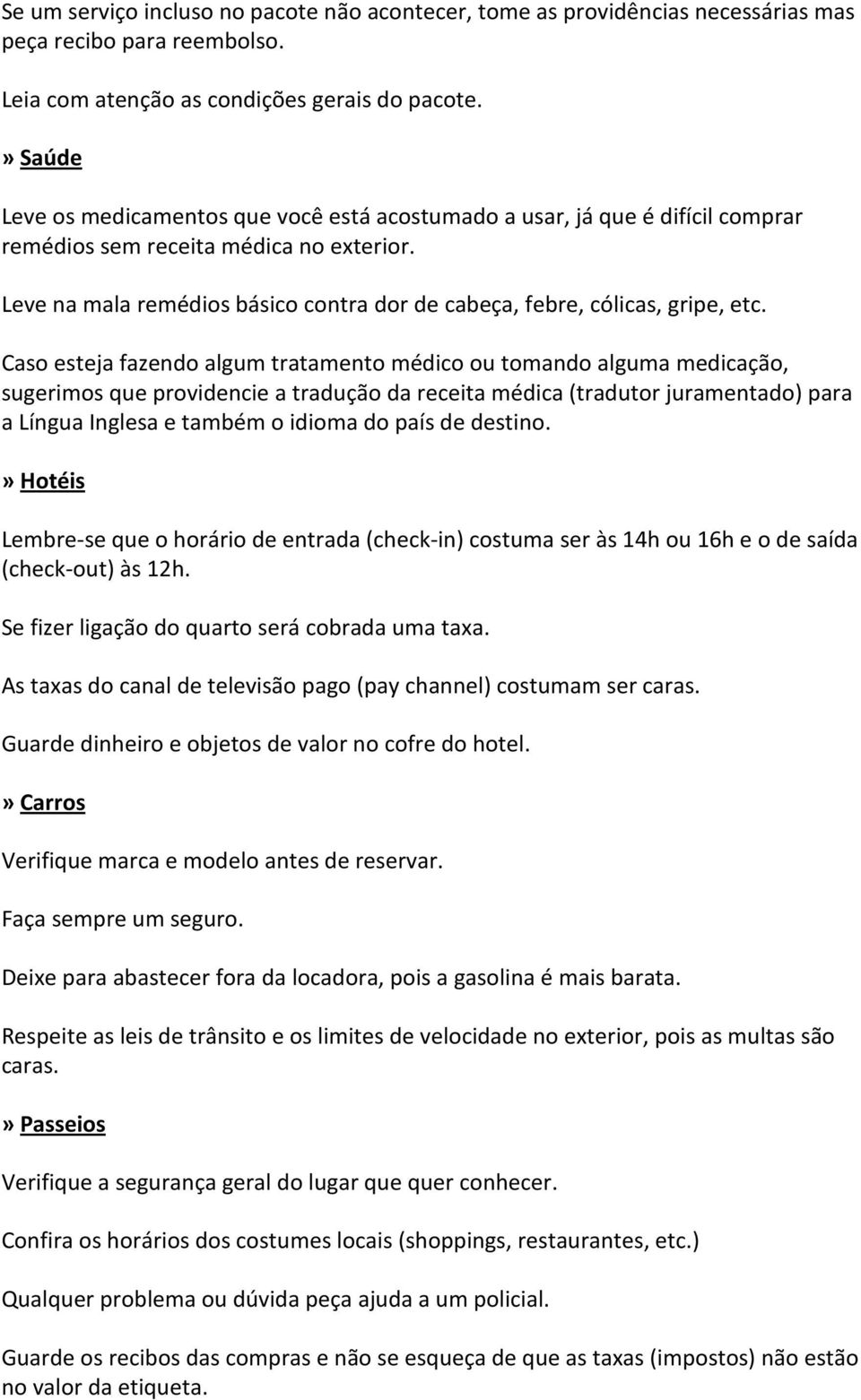 Leve na mala remédios básico contra dor de cabeça, febre, cólicas, gripe, etc.