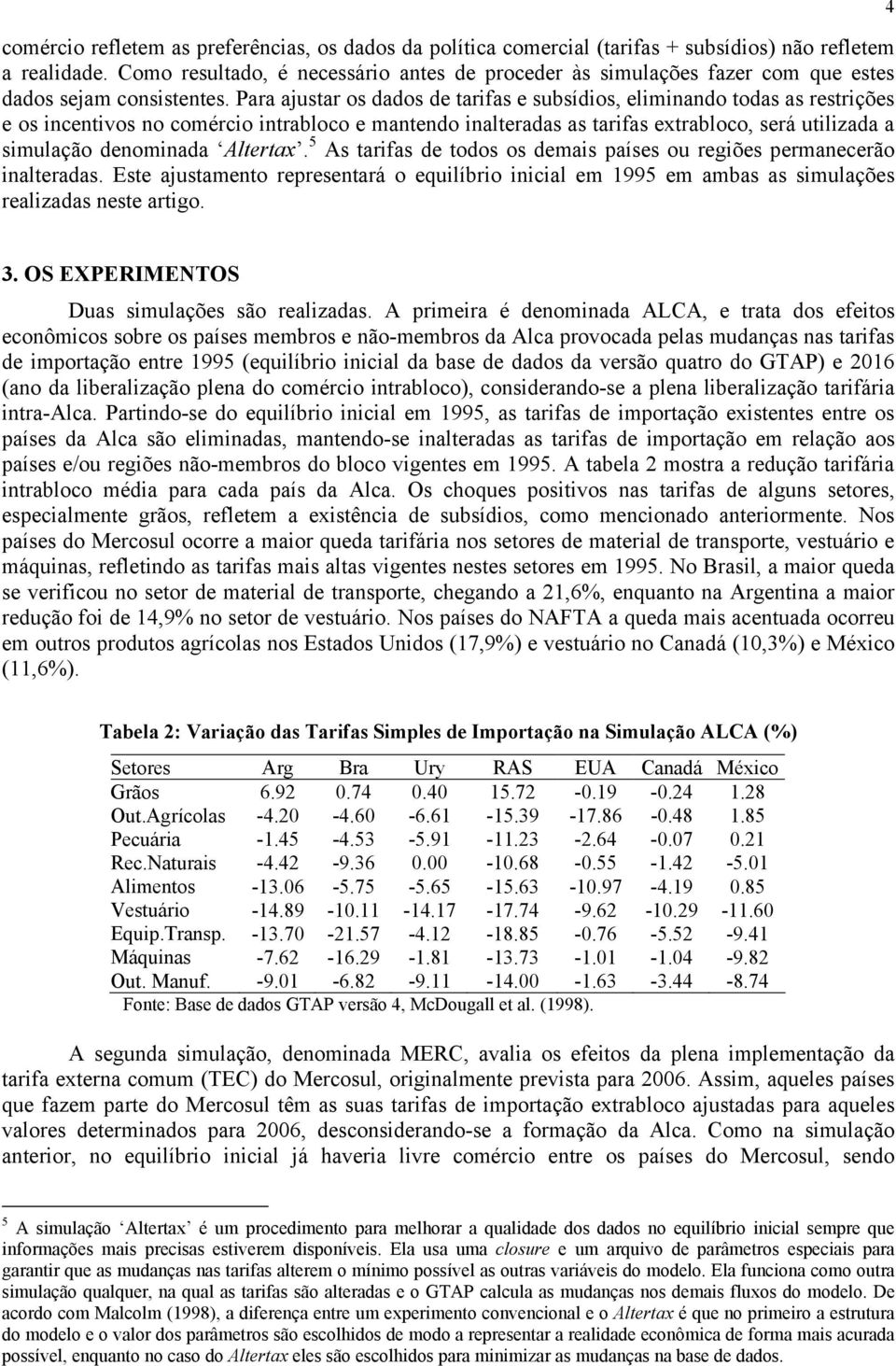 Para ajustar os dados de tarifas e subsídios, eliminando todas as restrições e os incentivos no comércio intrabloco e mantendo inalteradas as tarifas extrabloco, será utilizada a simulação denominada
