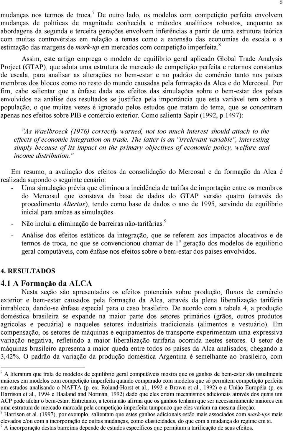 inferências a partir de uma estrutura teórica com muitas controvérsias em relação a temas como a extensão das economias de escala e a estimação das margens de mark-up em mercados com competição