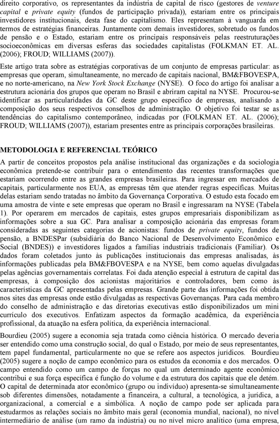 Juntamente com demais investidores, sobretudo os fundos de pensão e o Estado, estariam entre os principais responsáveis pelas reestruturações socioeconômicas em diversas esferas das sociedades