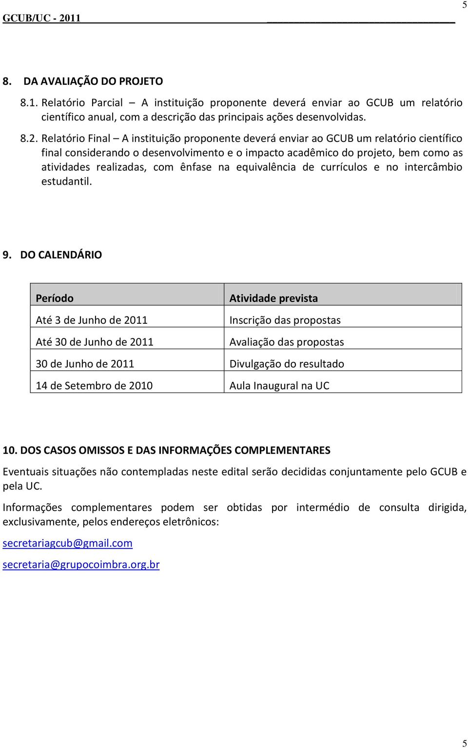 ênfase na equivalência de currículos e no intercâmbio estudantil. 9.