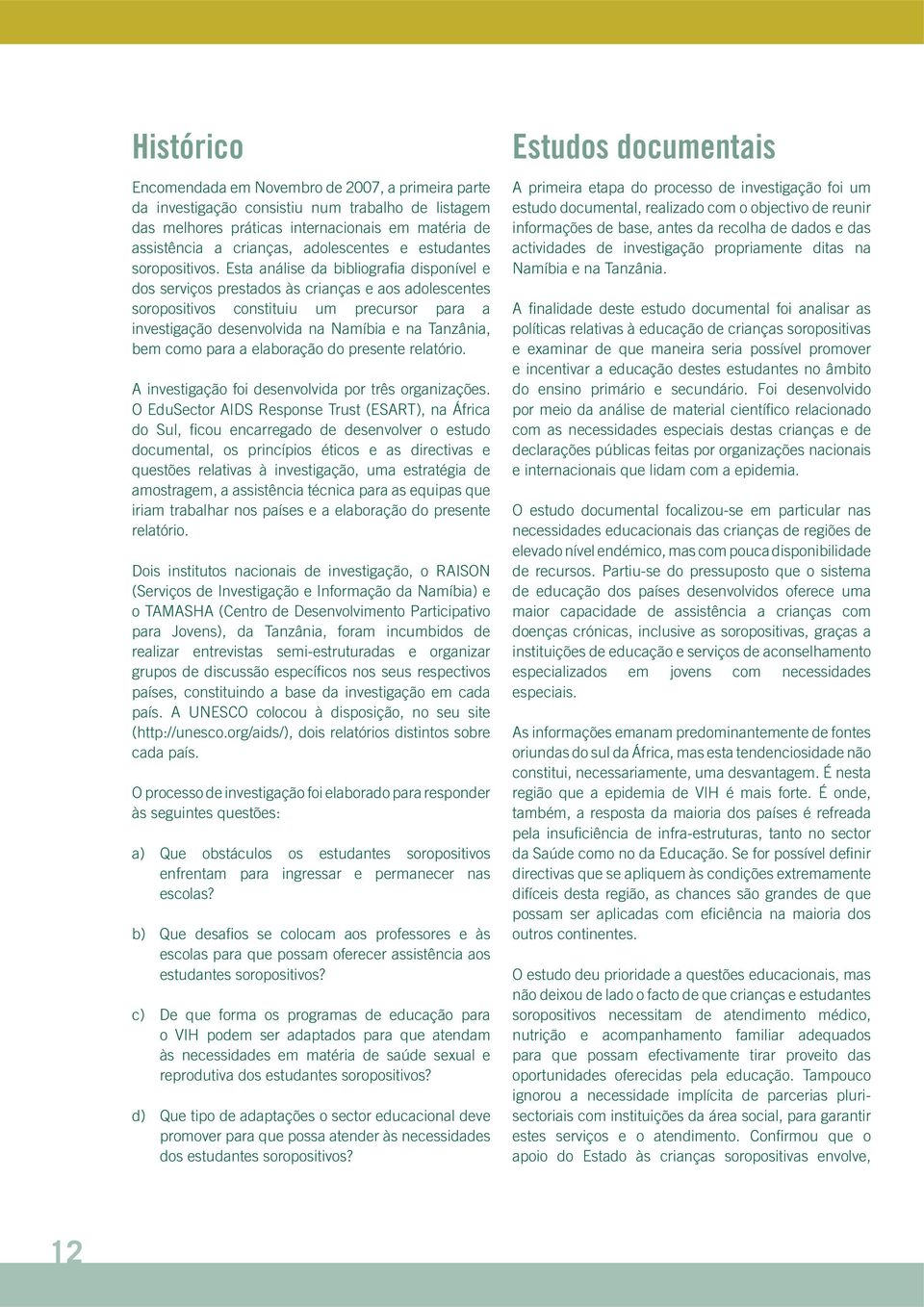 Esta análise da bibliografia disponível e dos serviços prestados às crianças e aos adolescentes soropositivos constituiu um precursor para a investigação desenvolvida na Namíbia e na Tanzânia, bem