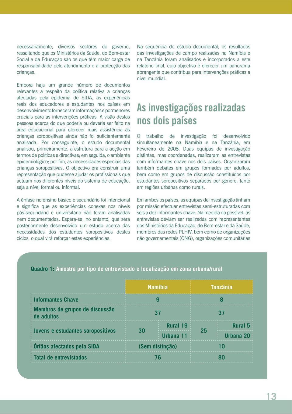 Embora haja um grande número de documentos relevantes a respeito da política relativa a crianças afectadas pela epidemia de SIDA, as experiências reais dos educadores e estudantes nos países em