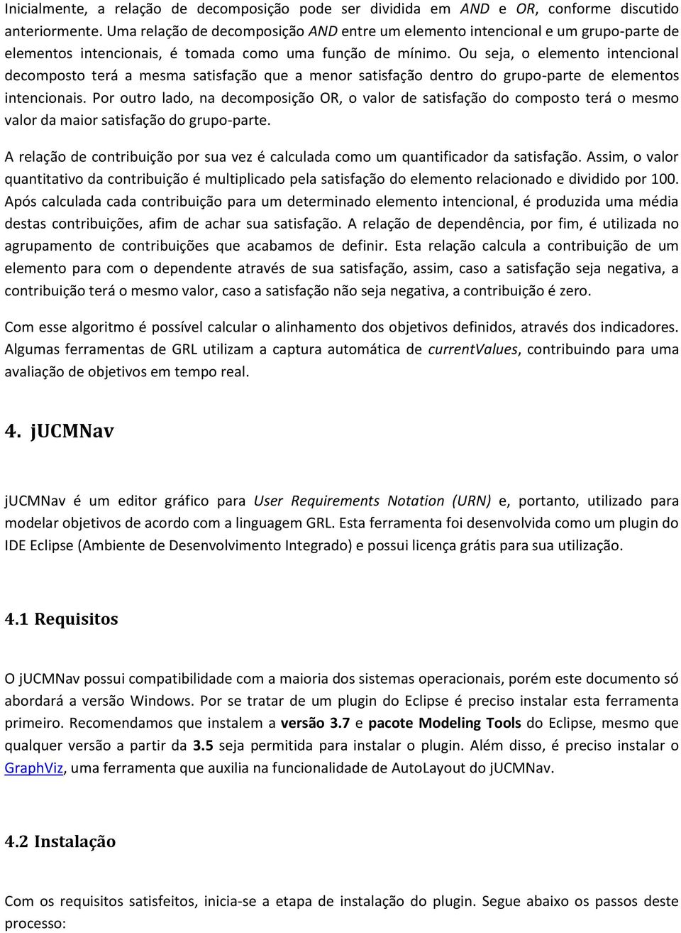 Ou seja, o elemento intencional decomposto terá a mesma satisfação que a menor satisfação dentro do grupo-parte de elementos intencionais.