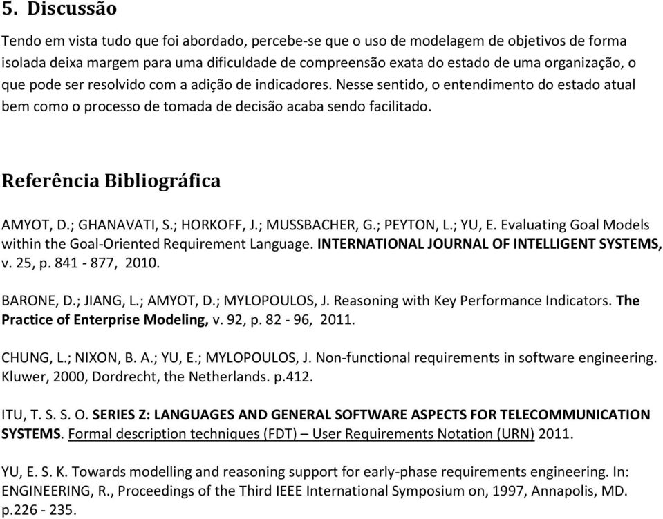 ; GHANAVATI, S.; HORKOFF, J.; MUSSBACHER, G.; PEYTON, L.; YU, E. Evaluating Goal Models within the Goal-Oriented Requirement Language. INTERNATIONAL JOURNAL OF INTELLIGENT SYSTEMS, v. 25, p.