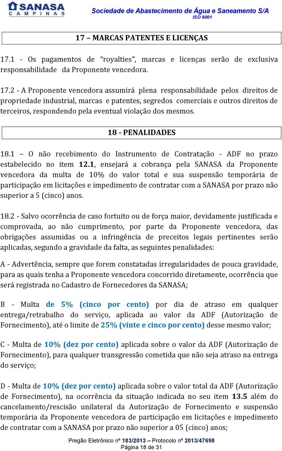 2 - A Proponente vencedora assumirá plena responsabilidade pelos direitos de propriedade industrial, marcas e patentes, segredos comerciais e outros direitos de terceiros, respondendo pela eventual