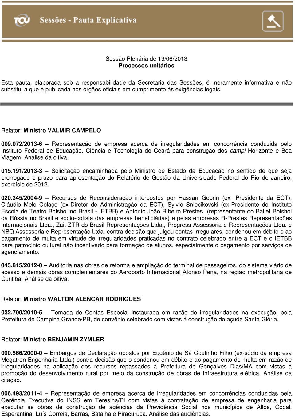 072/2013-6 Representação de empresa acerca de irregularidades em concorrência conduzida pelo Instituto Federal de Educação, Ciência e Tecnologia do Ceará para construção dos campi Horizonte e Boa