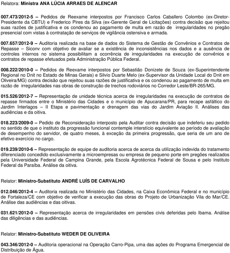 rejeitou suas razões de justificativa e os condenou ao pagamento de multa em razão de irregularidades no pregão presencial com vistas à contratação de serviços de vigilância ostensiva e armada. 007.