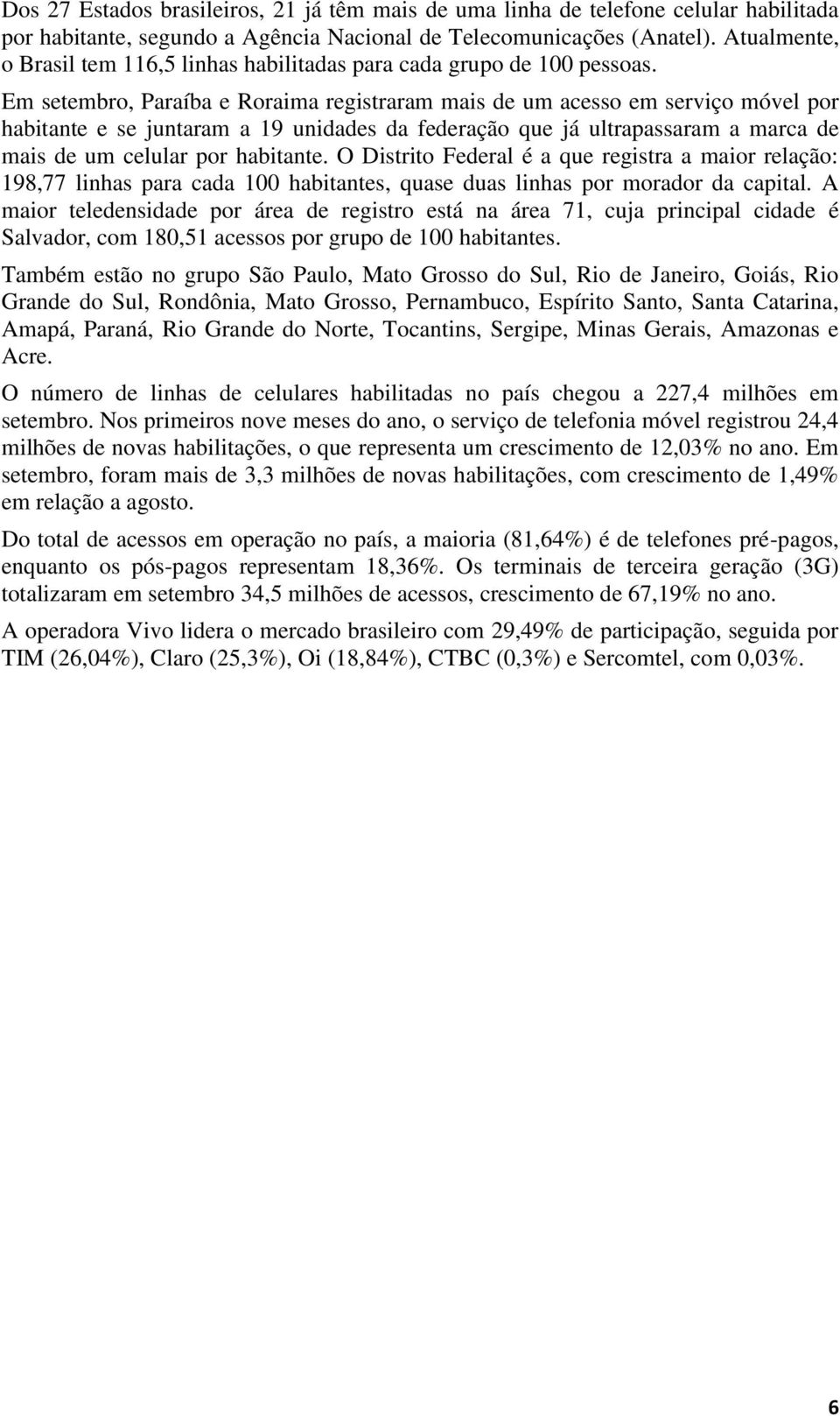 Em setembro, Paraíba e Roraima registraram mais de um acesso em serviço móvel por habitante e se juntaram a 19 unidades da federação que já ultrapassaram a marca de mais de um celular por habitante.