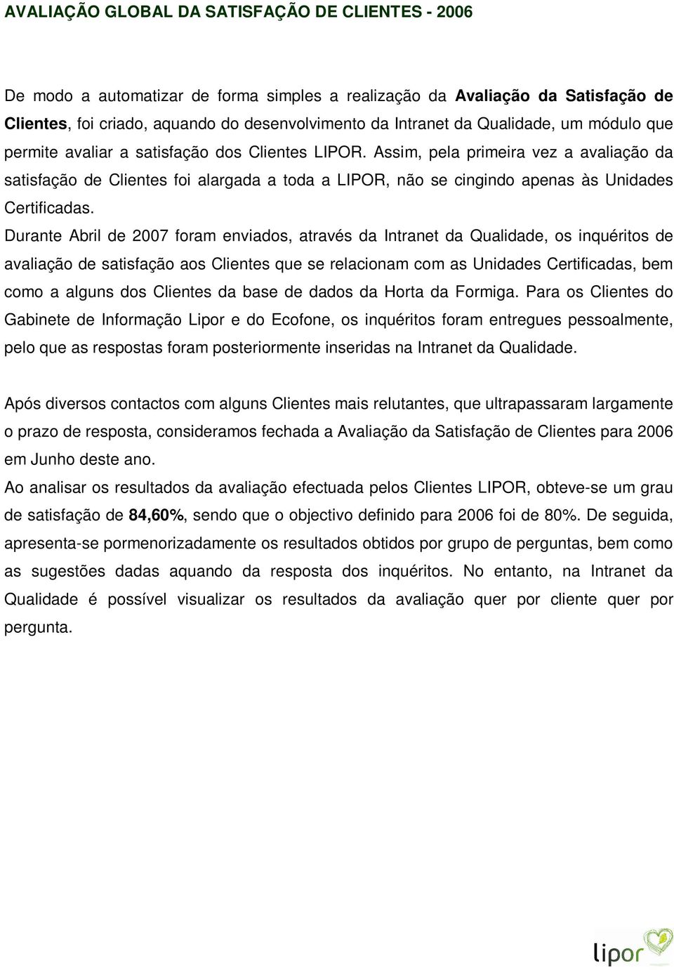 Assim, pela primeira vez a avaliação da satisfação de Clientes foi alargada a toda a LIPOR, não se cingindo apenas às Unidades Certificadas.