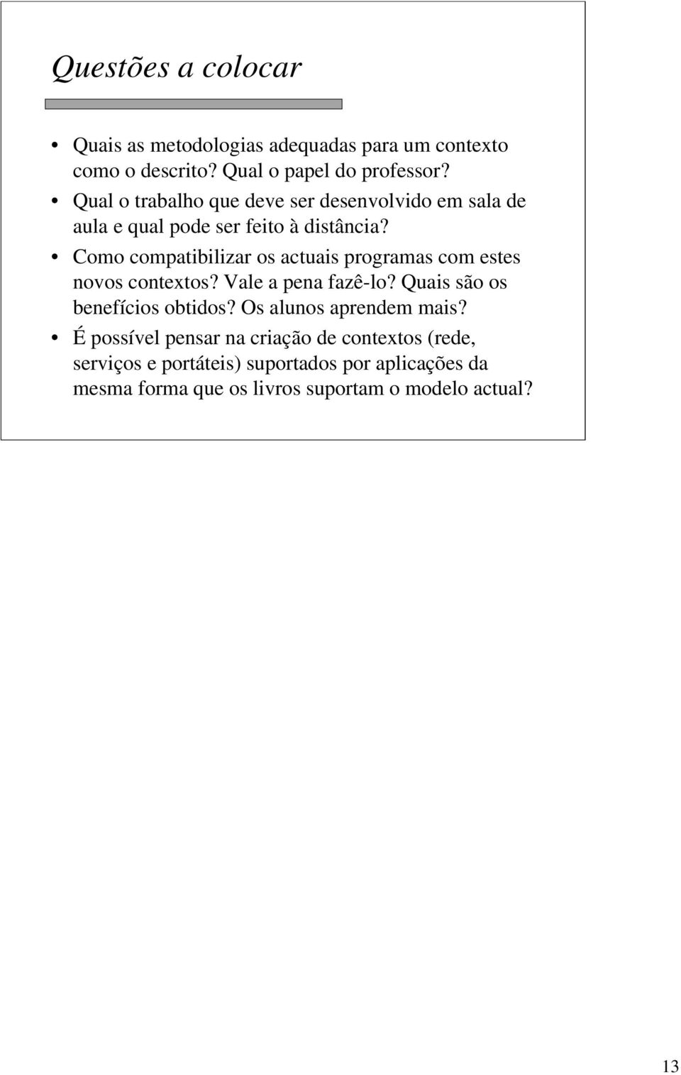 Como compatibilizar os actuais programas com estes novos contextos? Vale a pena fazê-lo? Quais são os benefícios obtidos?