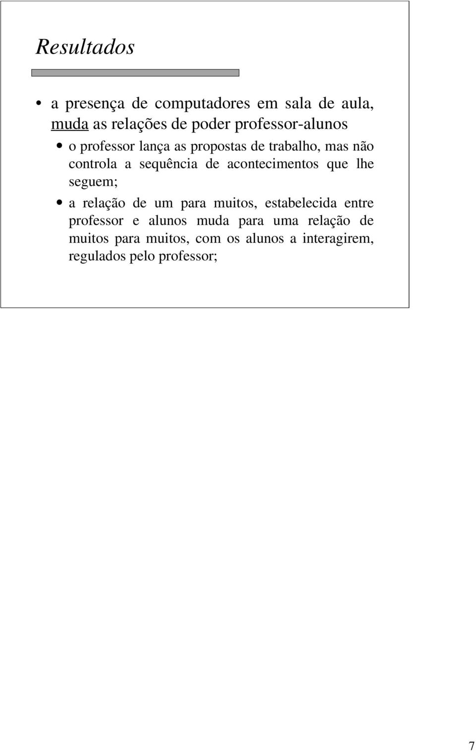 acontecimentos que lhe seguem; a relação de um para muitos, estabelecida entre professor e