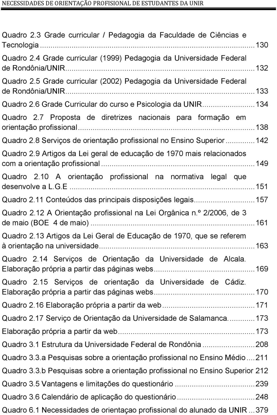 6 Grade Curricular do curso e Psicologia da UNIR... 134 Quadro 2.7 Proposta de diretrizes nacionais para formação em orientação profissional... 138 Quadro 2.