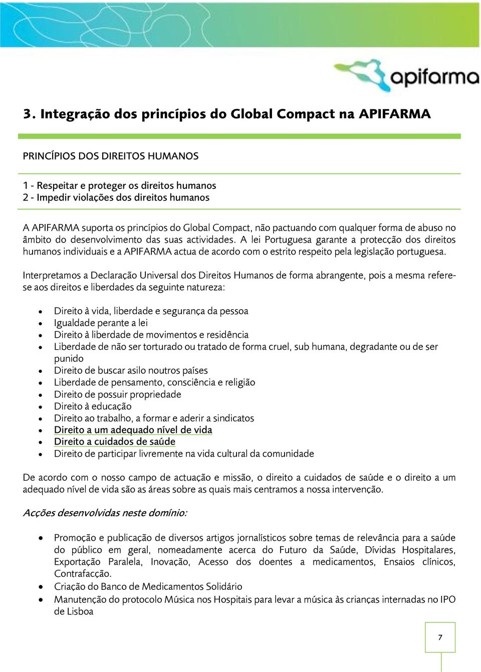 A lei Portuguesa garante a protecção dos direitos humanos individuais e a APIFARMA actua de acordo com o estrito respeito pela legislação portuguesa.