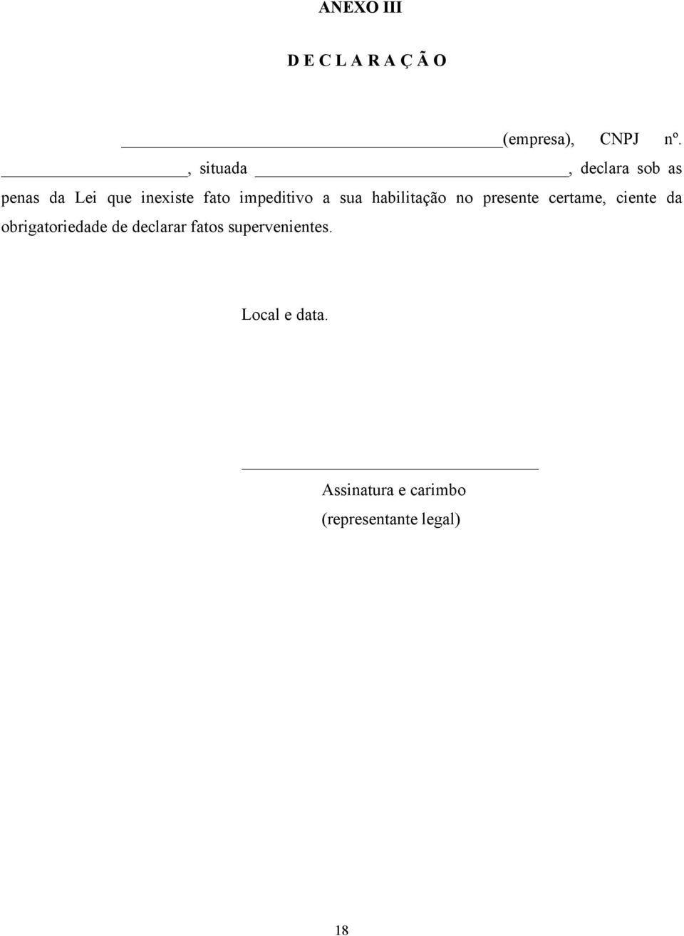 a sua habilitação no presente certame, ciente da obrigatoriedade de