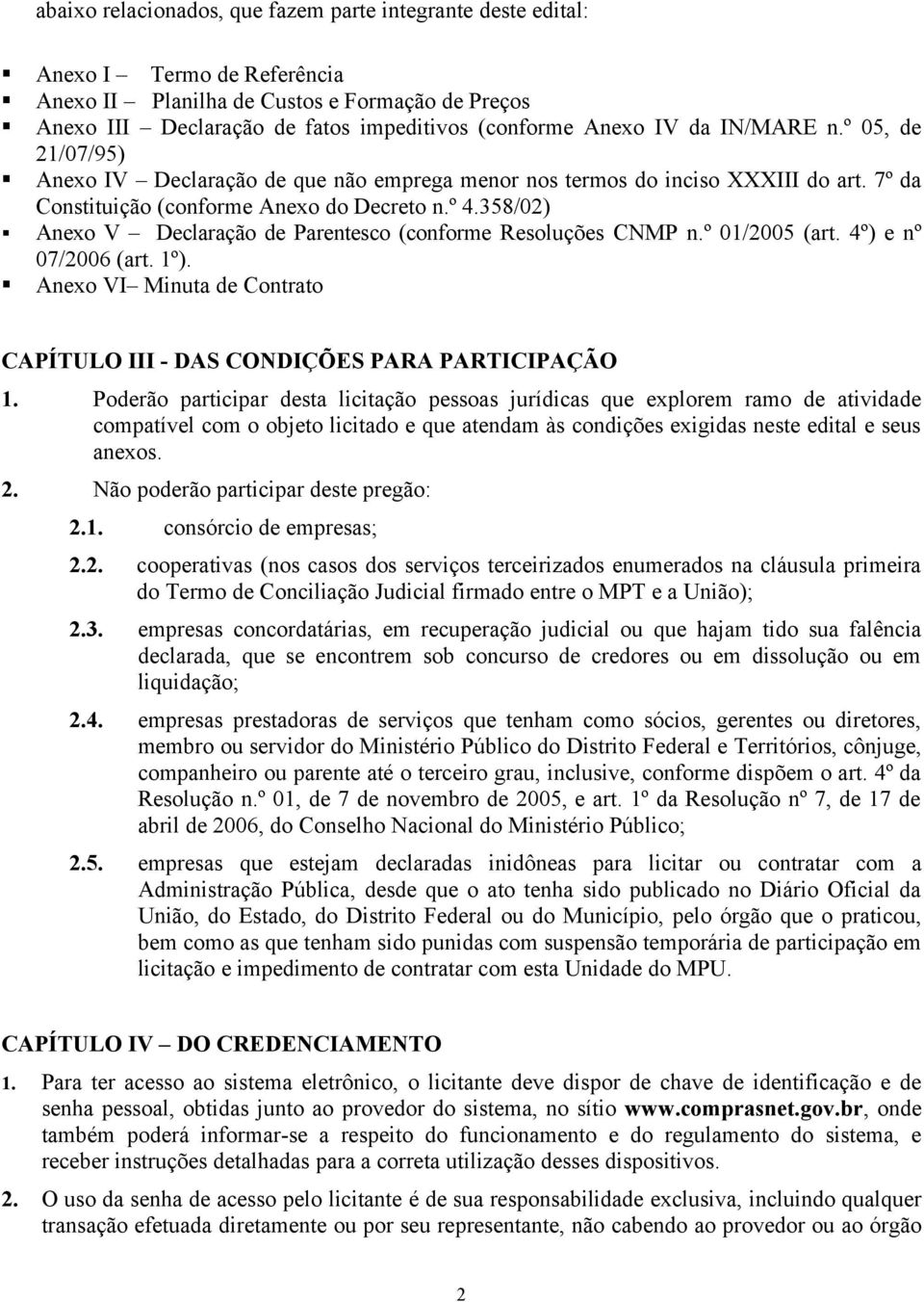 358/02) Anexo V Declaração de Parentesco (conforme Resoluções CNMP n.º 01/2005 (art. 4º) e nº 07/2006 (art. 1º). Anexo VI Minuta de Contrato CAPÍTULO III - DAS CONDIÇÕES PARA PARTICIPAÇÃO 1.