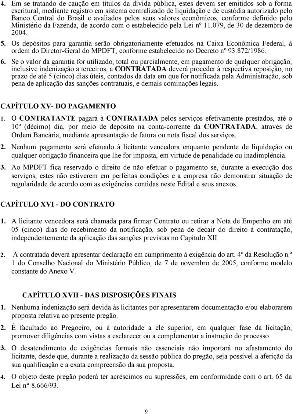 Os depósitos para garantia serão obrigatoriamente efetuados na Caixa Econômica Federal, à ordem do Diretor-Geral do MPDFT, conforme estabelecido no Decreto nº 93.872/1986. 6.