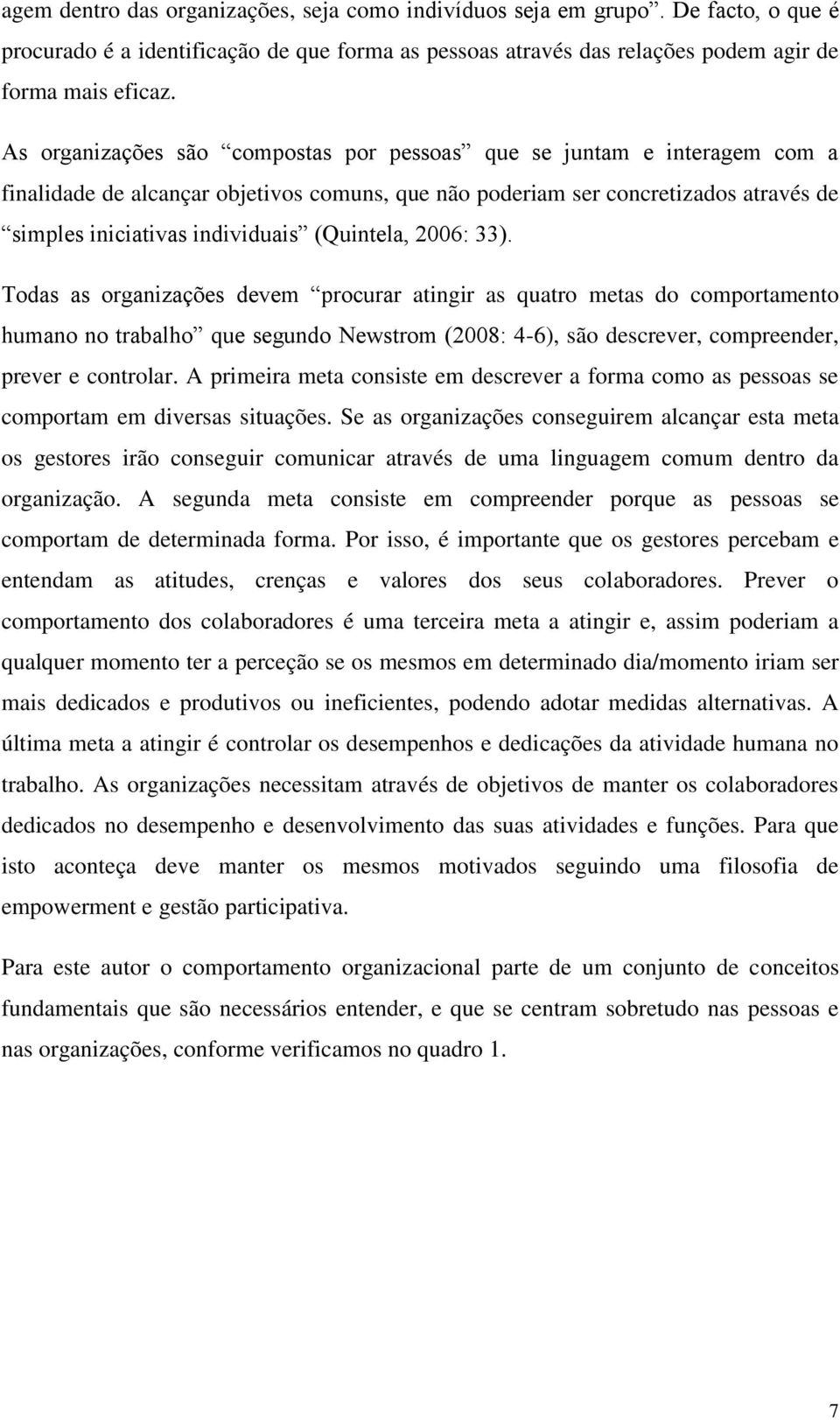 Tdas as rganizações devem prcurar atingir as quatr metas d cmprtament human n trabalh que segund Newstrm (2008: 4-6), sã descrever, cmpreender, prever e cntrlar.