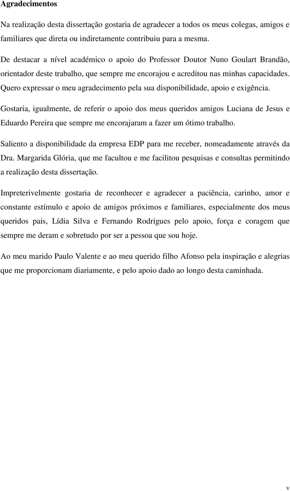 Quer expressar meu agradeciment pela sua dispnibilidade, api e exigência.