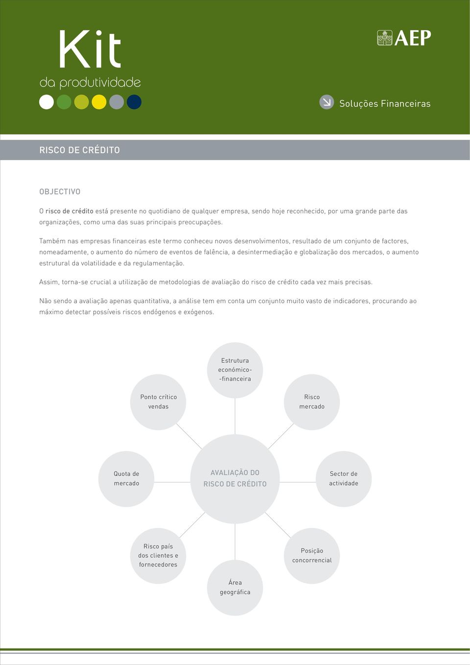 globalização dos mercados, o aumento estrutural da volatilidade e da regulamentação. Assim, torna-se crucial a utilização de metodologias de avaliação do risco de crédito cada vez mais precisas.