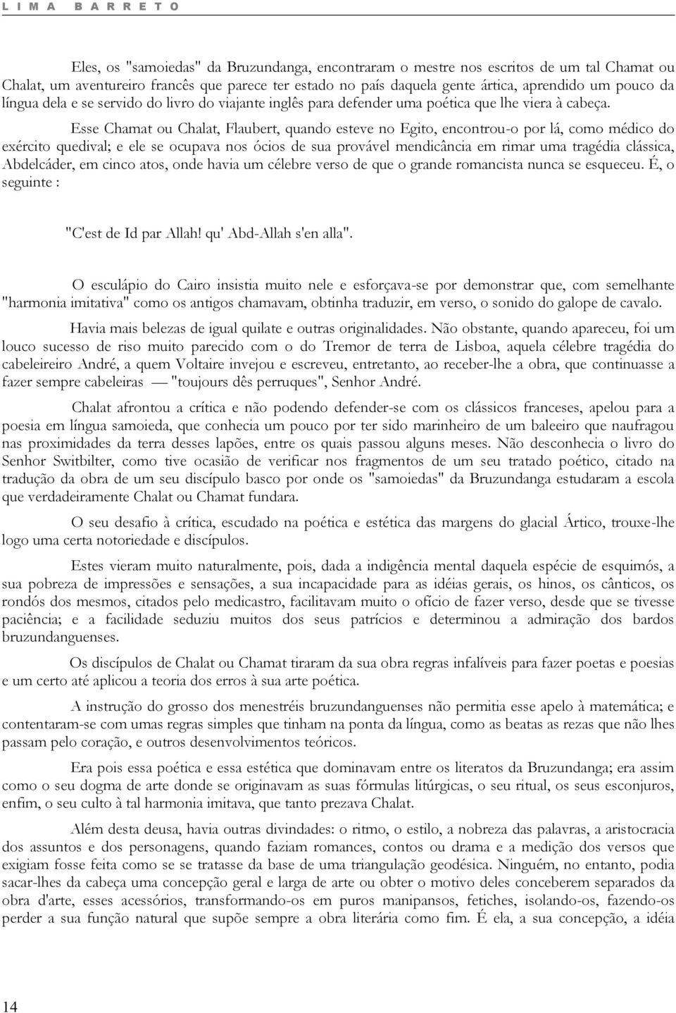 Esse Chamat ou Chalat, Flaubert, quando esteve no Egito, encontrou-o por lá, como médico do exército quedival; e ele se ocupava nos ócios de sua provável mendicância em rimar uma tragédia clássica,