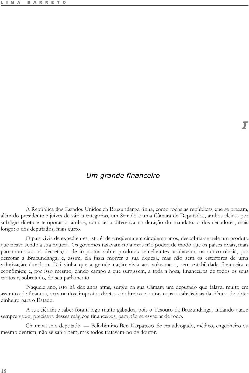 O país vivia de expedientes, isto é, de cinqüenta em cinqüenta anos, descobria-se nele um produto que ficava sendo a sua riqueza.