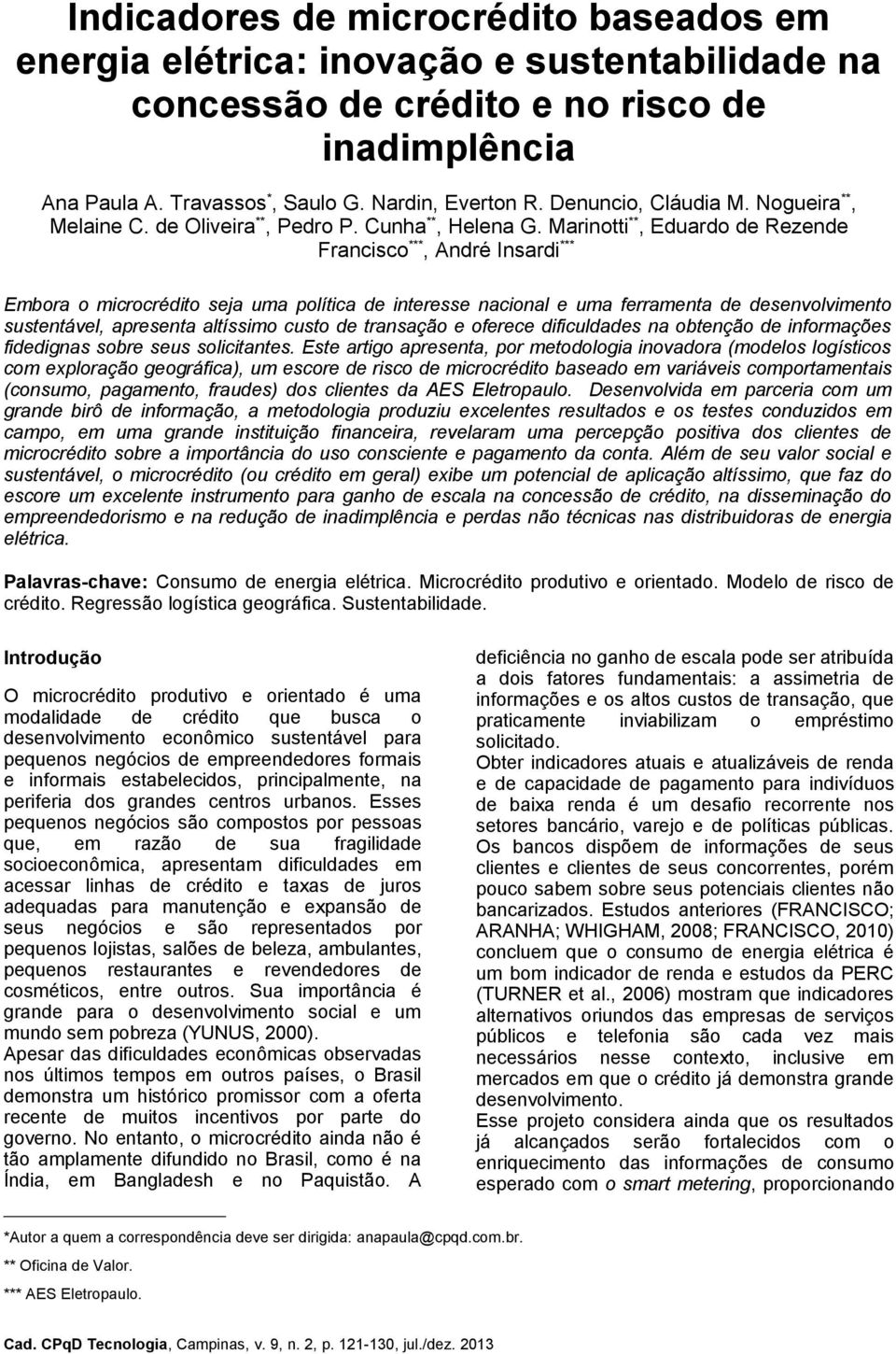 Marinotti **, Eduardo de Rezende Francisco ***, André Insardi *** Embora o microcrédito seja uma política de interesse nacional e uma ferramenta de desenvolvimento sustentável, apresenta altíssimo