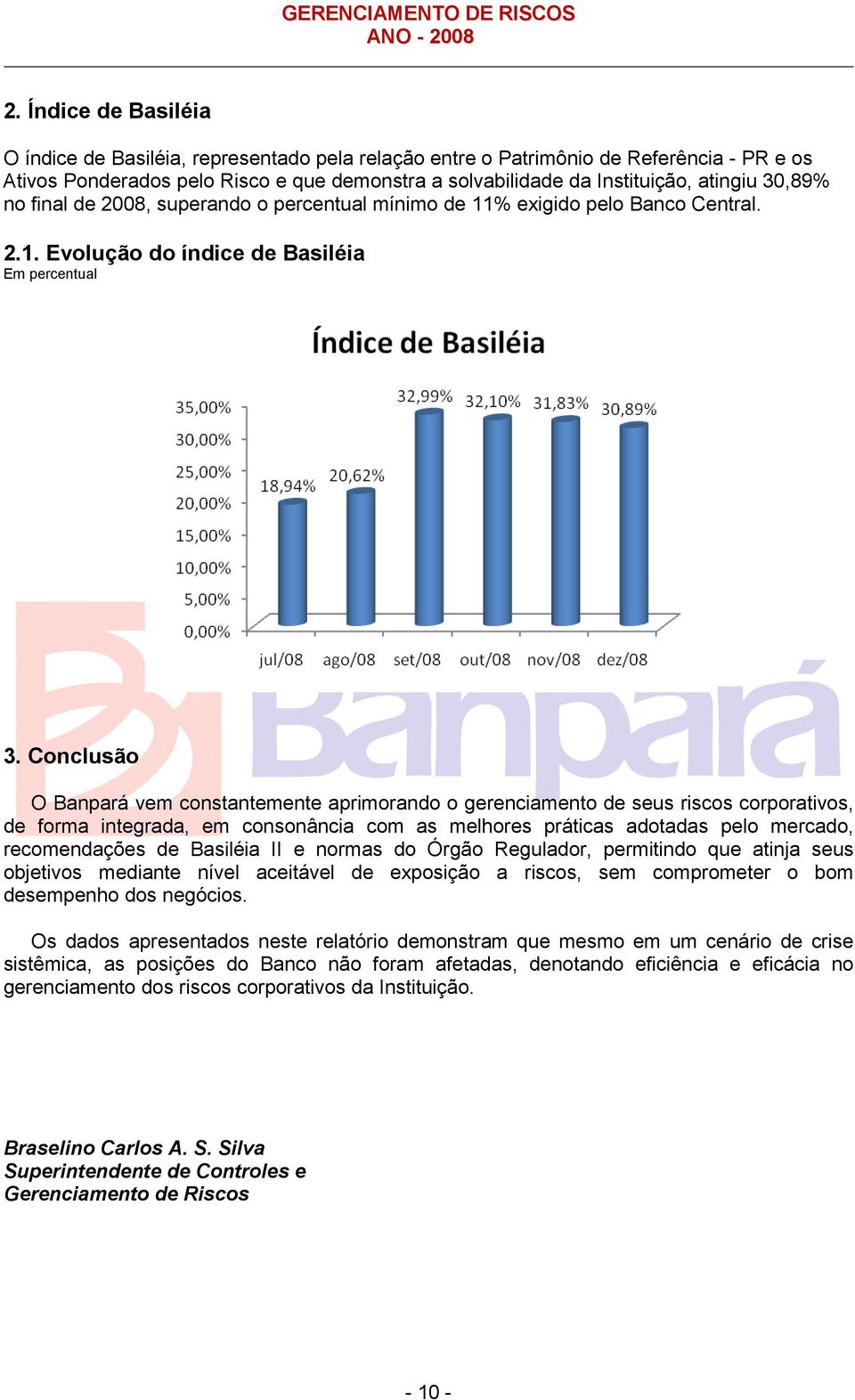 Conclusão O Banpará vem constantemente aprimorando o gerenciamento de seus riscos corporativos, de forma integrada, em consonância com as melhores práticas adotadas pelo mercado, recomendações de