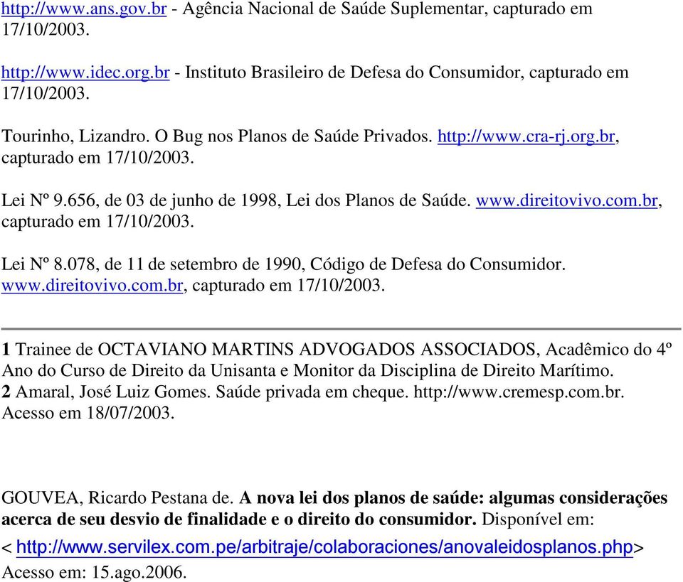 br, capturado em 17/10/2003. Lei Nº 8.078, de 11 de setembro de 1990, Código de Defesa do Consumidor. www.direitovivo.com.br, capturado em 17/10/2003. 1 Trainee de OCTAVIANO MARTINS ADVOGADOS ASSOCIADOS, Acadêmico do 4º Ano do Curso de Direito da Unisanta e Monitor da Disciplina de Direito Marítimo.