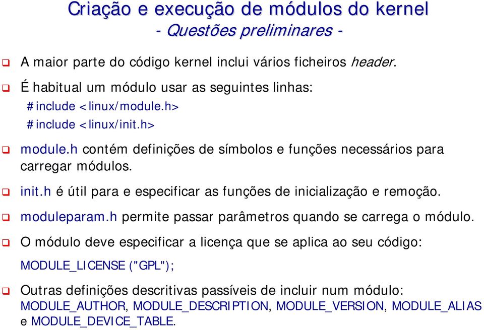 h é útil para e especificar as funções de inicialização e remoção. moduleparam.h permite passar parâmetros quando se carrega o módulo.