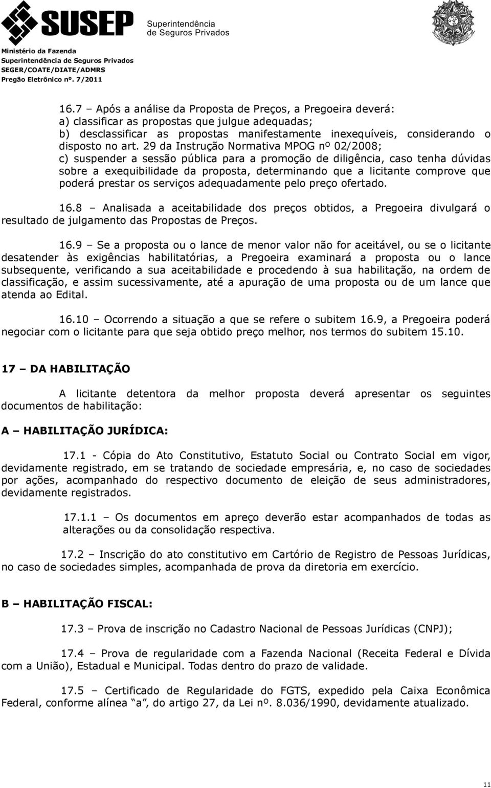 comprove que poderá prestar os serviços adequadamente pelo preço ofertado. 16.8 Analisada a aceitabilidade dos preços obtidos, a Pregoeira divulgará o resultado de julgamento das Propostas de Preços.