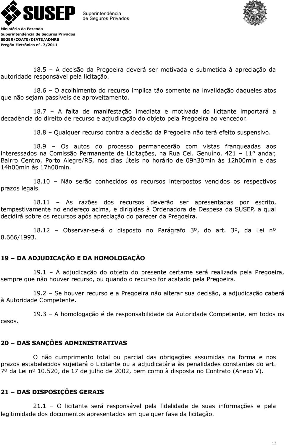 7 A falta de manifestação imediata e motivada do licitante importará a decadência do direito de recurso e adjudicação do objeto pela Pregoeira ao vencedor. 18.