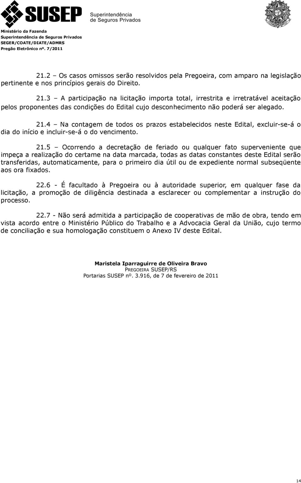 4 Na contagem de todos os prazos estabelecidos neste Edital, excluir-se-á o dia do início e incluir-se-á o do vencimento. 21.