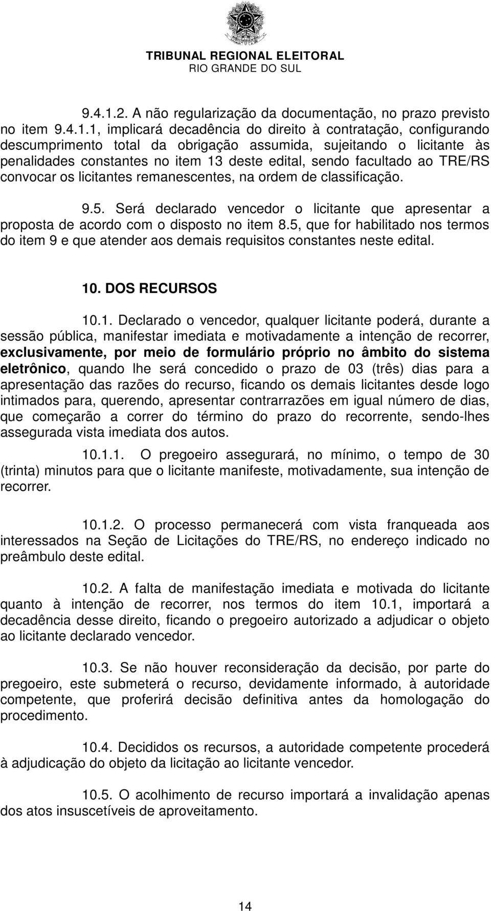 penalidades constantes no ite 13 deste edital, sendo facultado ao TRE/RS convocar os licitantes reanescentes, na orde de classificação. 9.5.