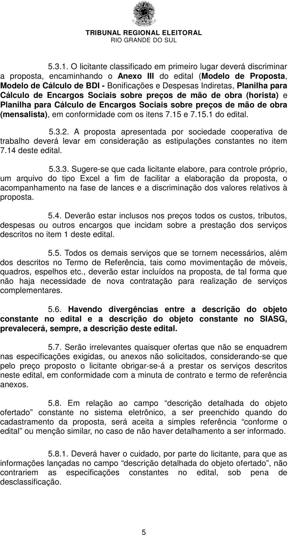 para Cálculo de Encargos Sociais sobre preços de ão de obra (horista) e Planilha para Cálculo de Encargos Sociais sobre preços de ão de obra (ensalista), e conforidade co os itens 7.15 e 7.15.1 do edital.