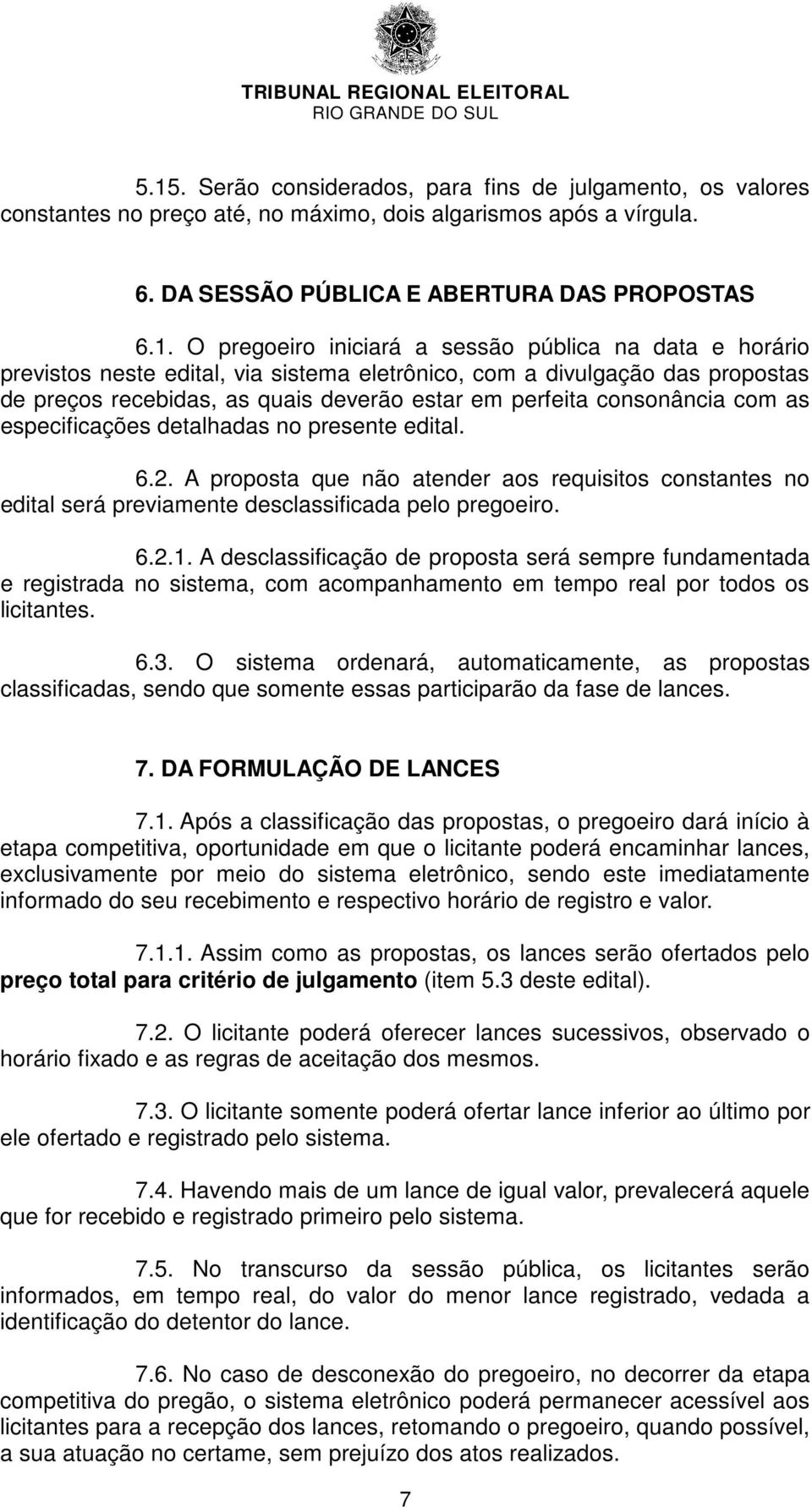 detalhadas no presente edital. 6.2. A proposta que não atender aos requisitos constantes no edital será previaente desclassificada pelo pregoeiro. 6.2.1.