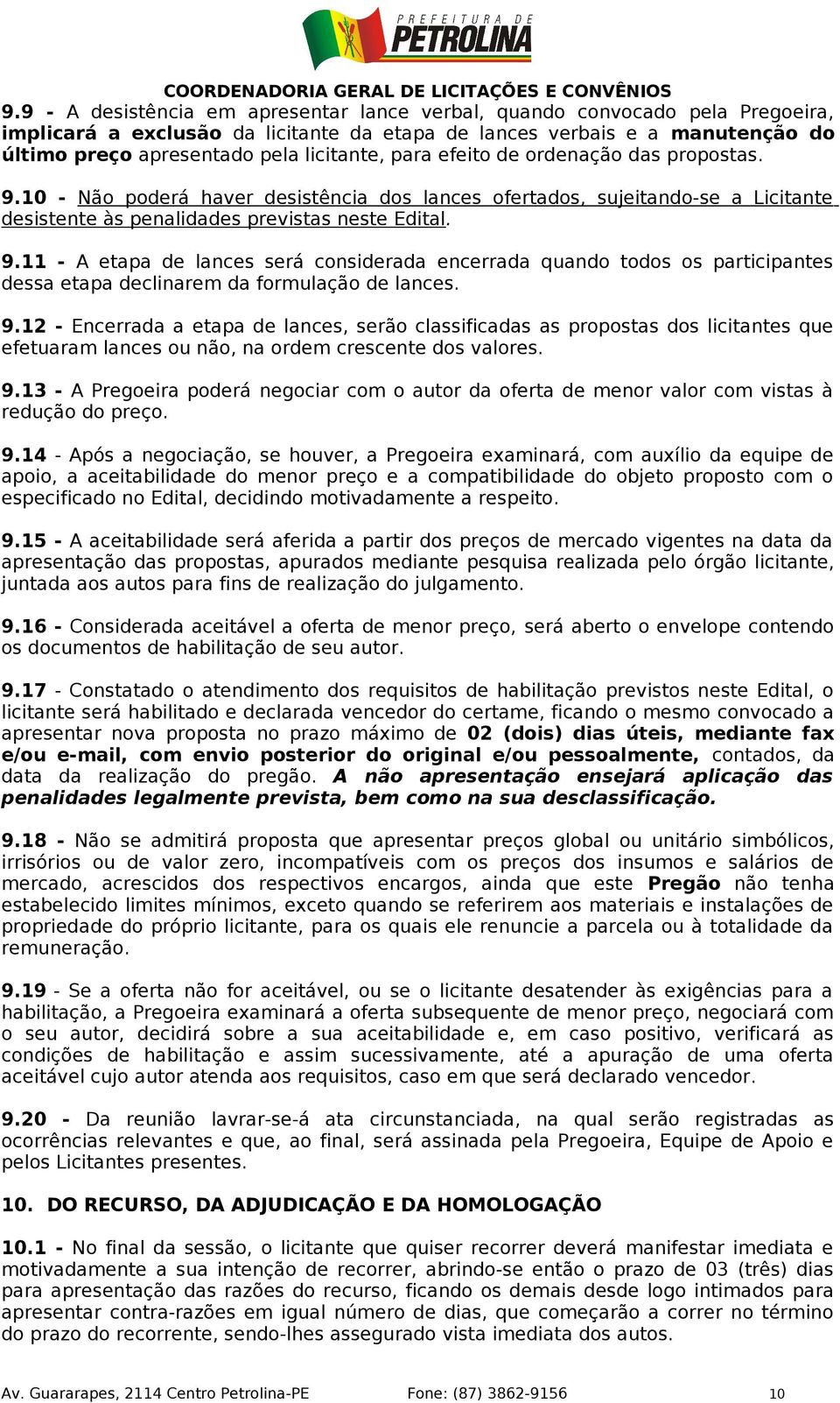 9.12 - Encerrada a etapa de lances, serão classificadas as propostas dos licitantes que efetuaram lances ou não, na ordem crescente dos valores. 9.