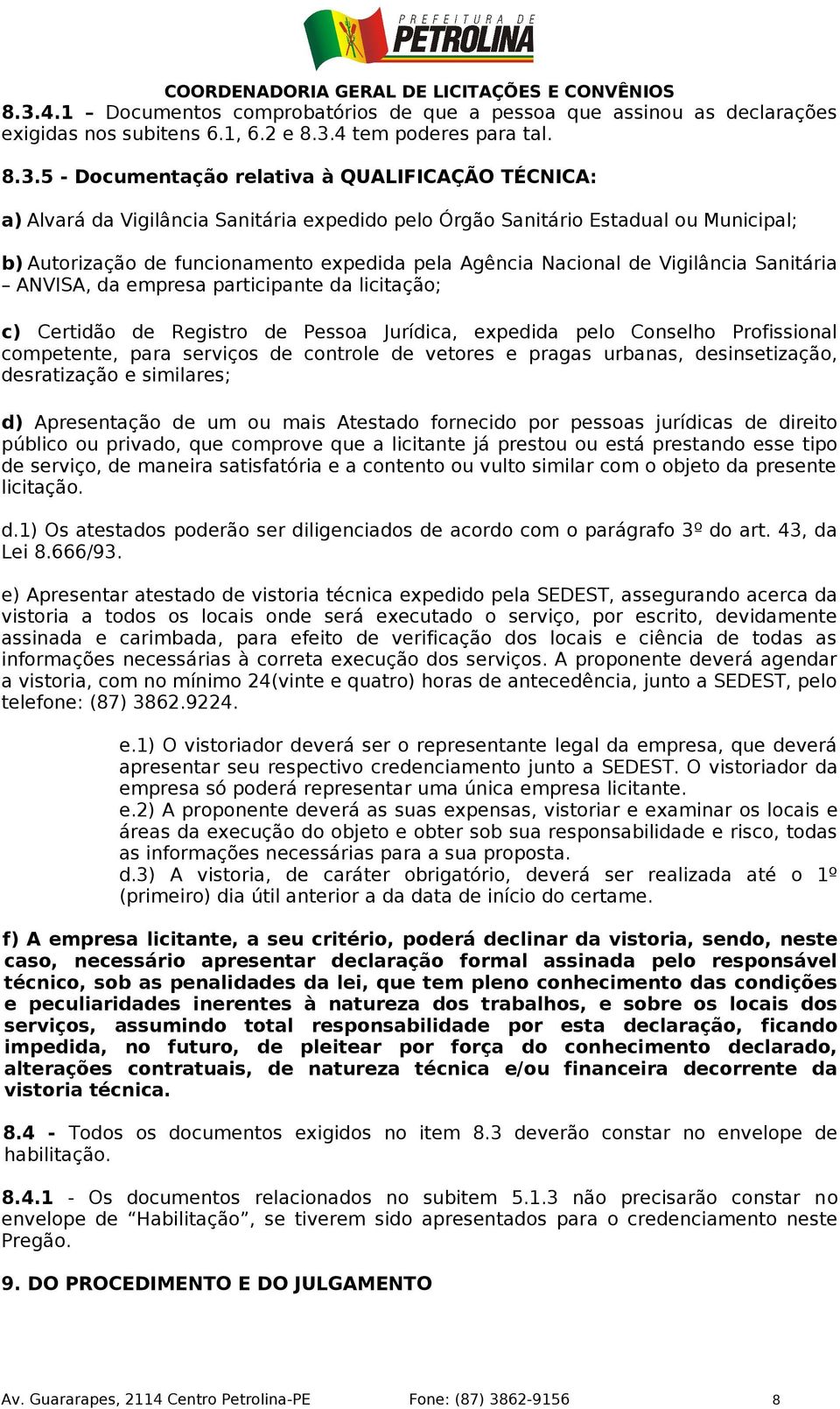 participante da licitação; c) Certidão de Registro de Pessoa Jurídica, expedida pelo Conselho Profissional competente, para serviços de controle de vetores e pragas urbanas, desinsetização,