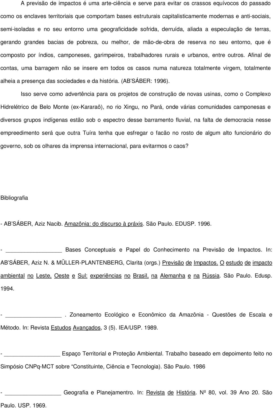 composto por índios, camponeses, garimpeiros, trabalhadores rurais e urbanos, entre outros.