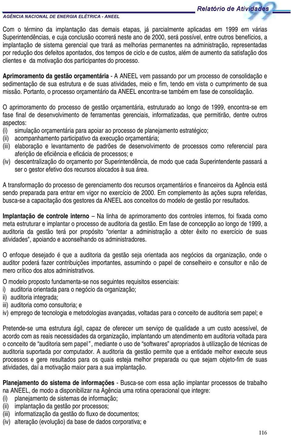 além de aumento da satisfação dos clientes e da motivação dos participantes do processo.