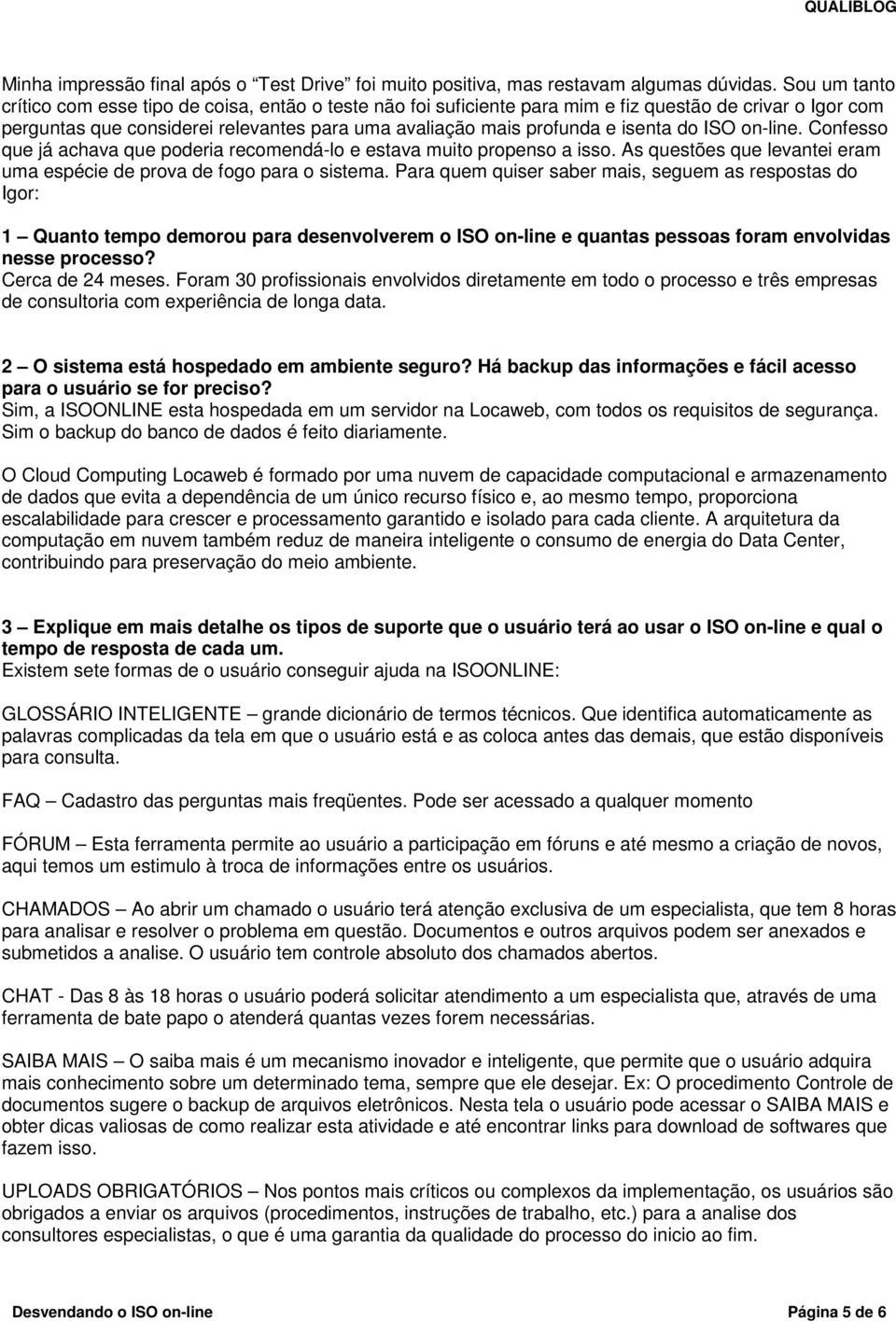 do ISO on-line. Confesso que já achava que poderia recomendá-lo e estava muito propenso a isso. As questões que levantei eram uma espécie de prova de fogo para o sistema.